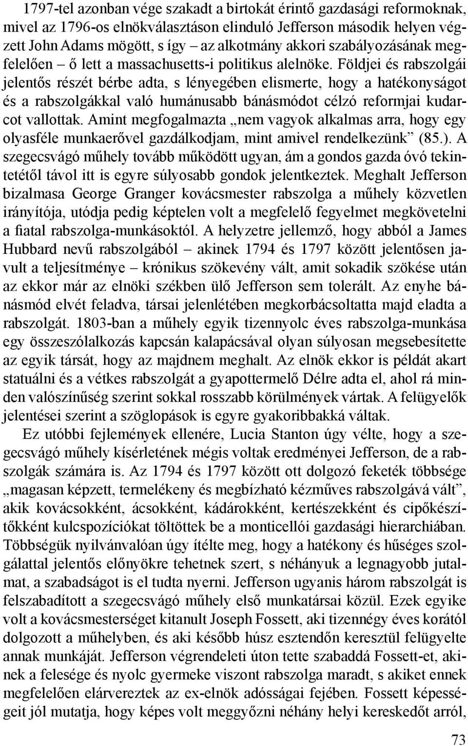 Földjei és rabszolgái jelentős részét bérbe adta, s lényegében elismerte, hogy a hatékonyságot és a rabszolgákkal való humánusabb bánásmódot célzó reformjai kudarcot vallottak.