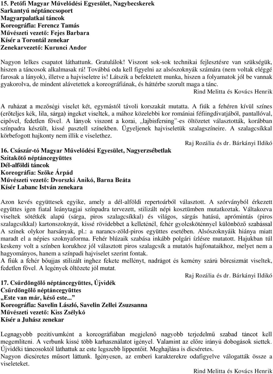 Továbbá oda kell figyelni az alsószoknyák számára (nem voltak eléggé farosak a lányok), illetve a hajviseletre is!