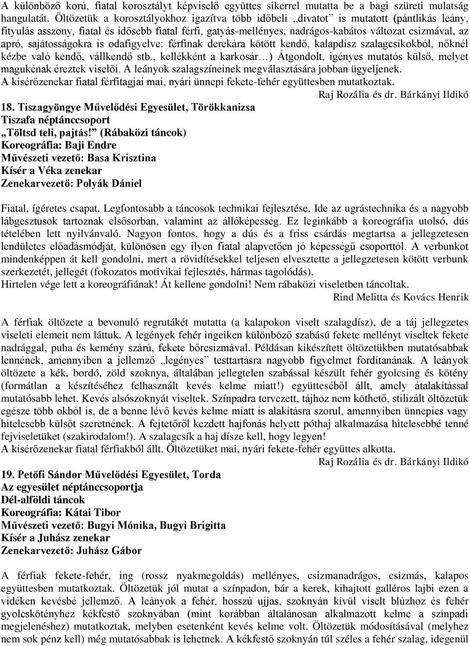 apró, sajátosságokra is odafigyelve: férfinak derekára kötött kendő, kalapdísz szalagcsíkokból, nőknél kézbe való kendő, vállkendő stb.