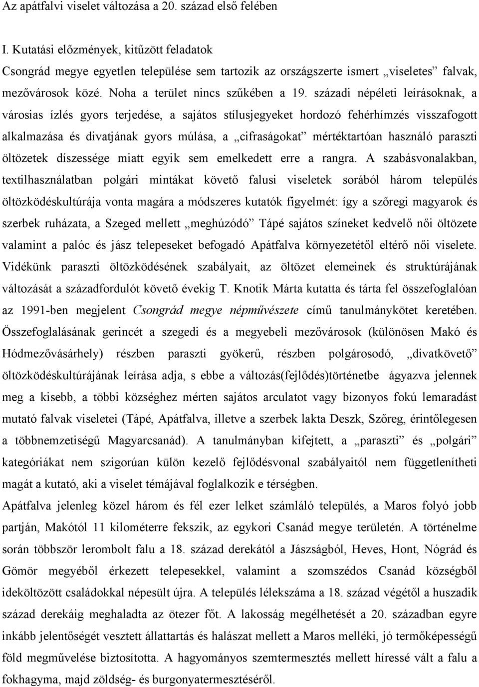 századi népéleti leírásoknak, a városias ízlés gyors terjedése, a sajátos stílusjegyeket hordozó fehérhímzés visszafogott alkalmazása és divatjának gyors múlása, a cifraságokat mértéktartóan használó