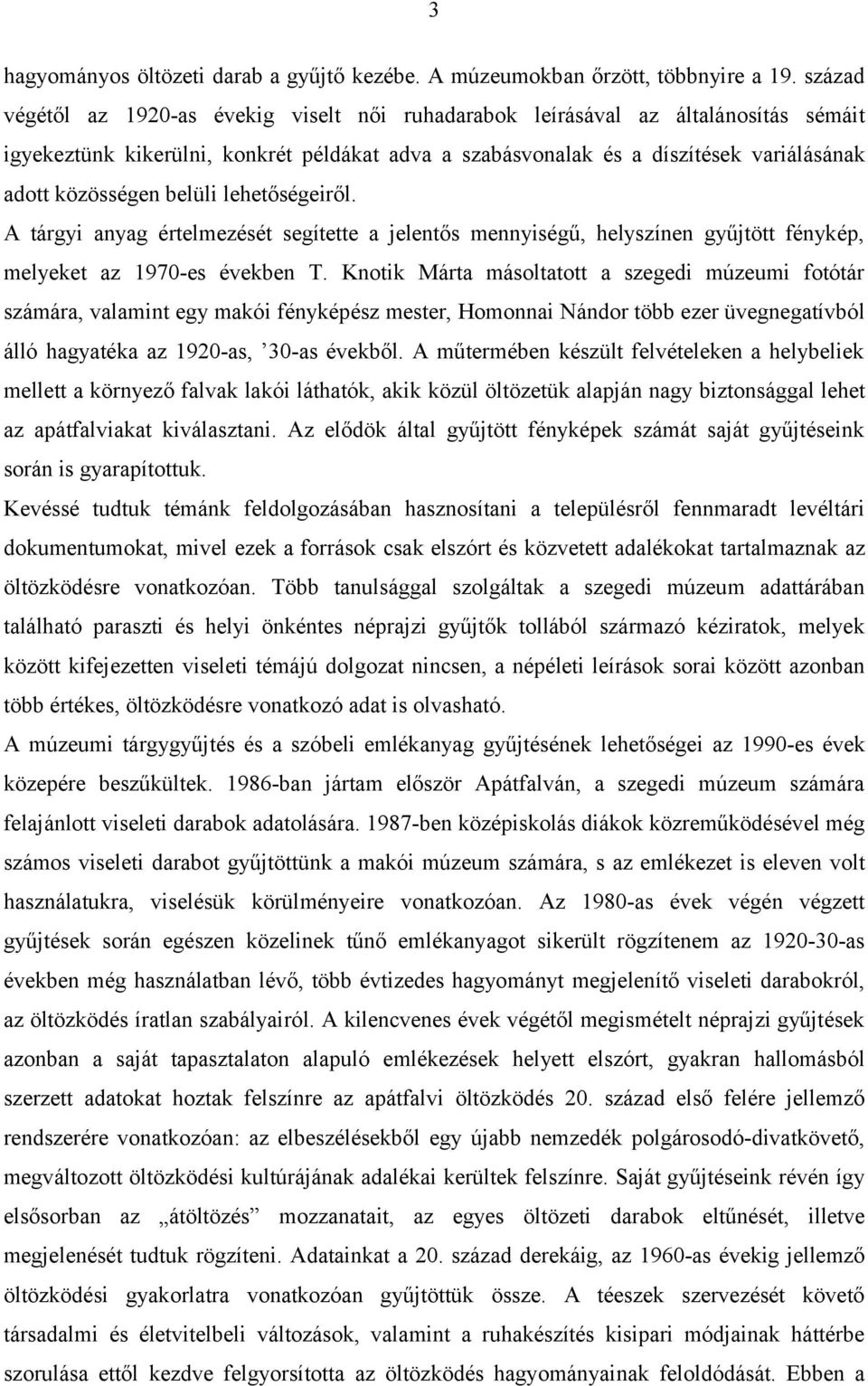 belüli lehetőségeiről. A tárgyi anyag értelmezését segítette a jelentős mennyiségű, helyszínen gyűjtött fénykép, melyeket az 1970-es években T.
