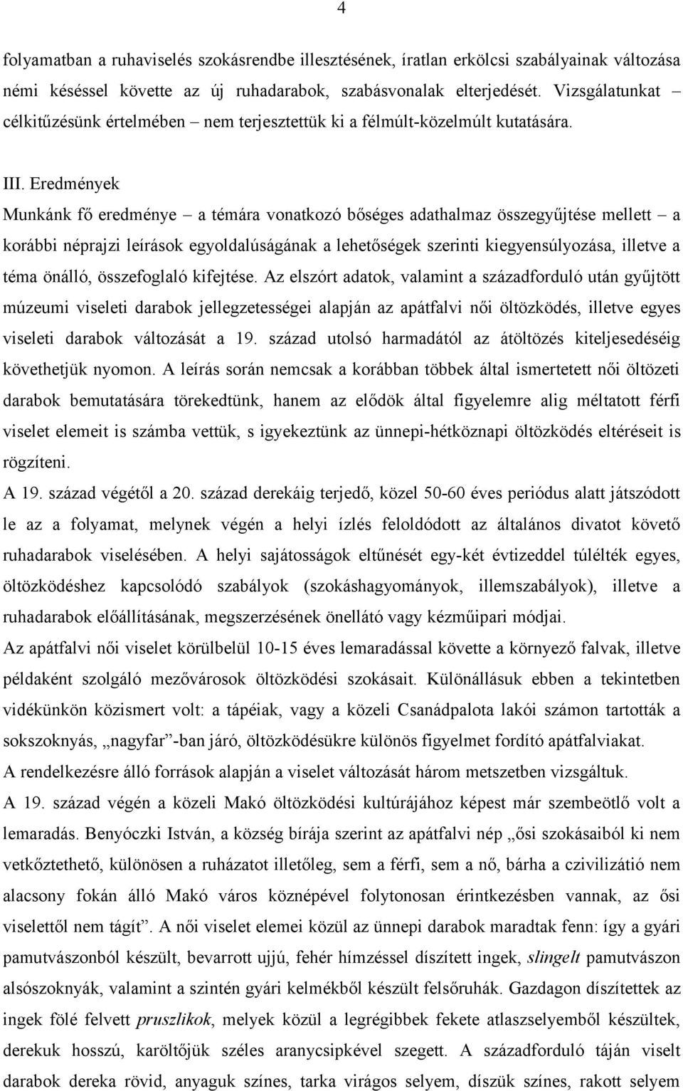 Eredmények Munkánk fő eredménye a témára vonatkozó bőséges adathalmaz összegyűjtése mellett a korábbi néprajzi leírások egyoldalúságának a lehetőségek szerinti kiegyensúlyozása, illetve a téma