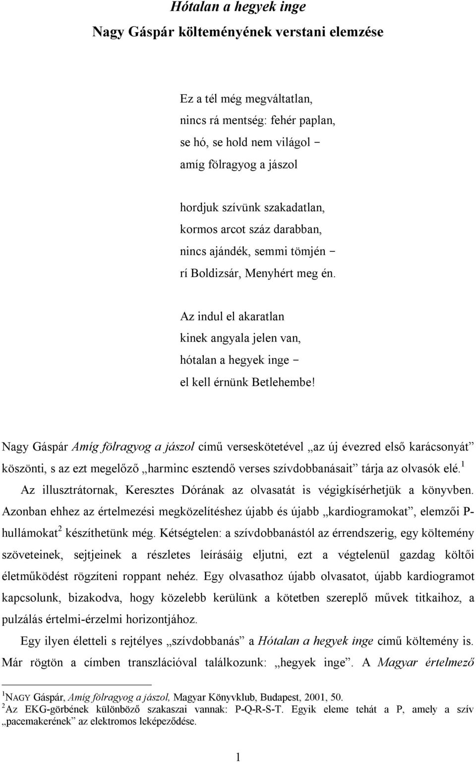 Nagy Gáspár Amíg fölragyog a jászol című verseskötetével az új évezred első karácsonyát köszönti, s az ezt megelőző harminc esztendő verses szívdobbanásait tárja az olvasók elé.