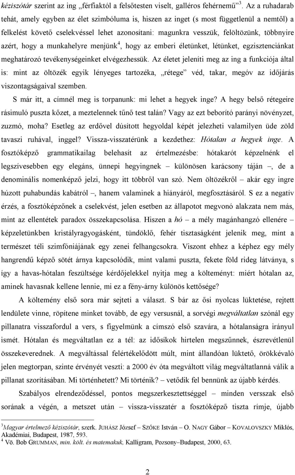 azért, hogy a munkahelyre menjünk 4, hogy az emberi életünket, létünket, egzisztenciánkat meghatározó tevékenységeinket elvégezhessük.
