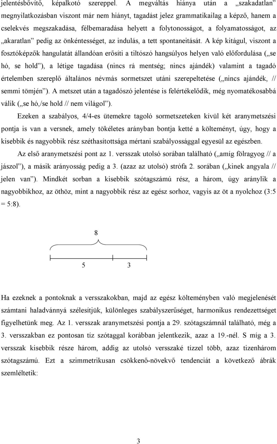 folyamatosságot, az akaratlan pedig az önkéntességet, az indulás, a tett spontaneitását.