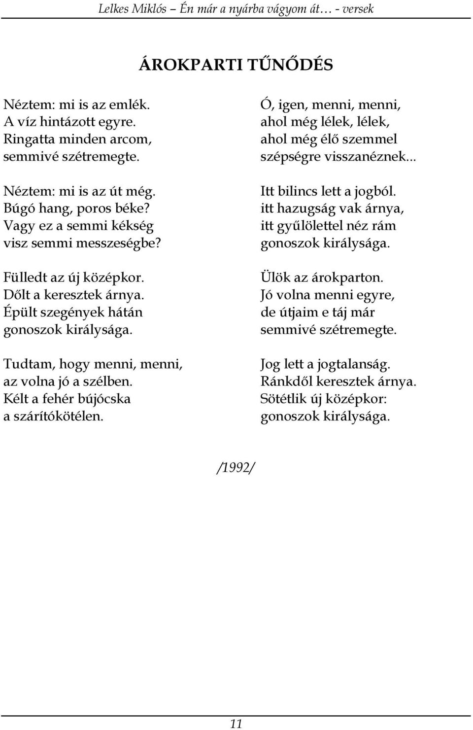 Kélt a fehér bújócska a szárítókötélen. Ó, igen, menni, menni, ahol még lélek, lélek, ahol még élő szemmel szépségre visszanéznek... Itt bilincs lett a jogból.