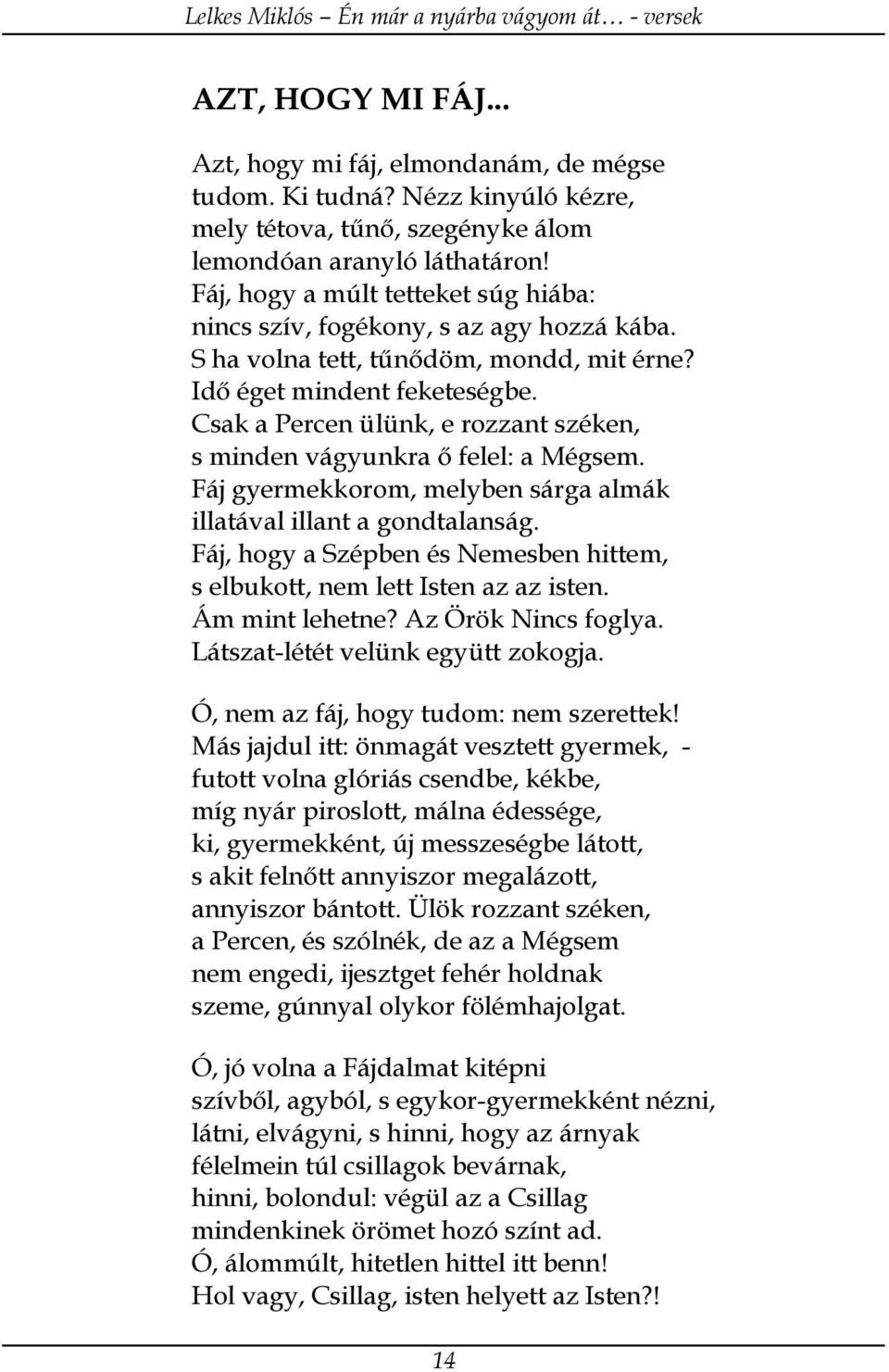 Csak a Percen ülünk, e rozzant széken, s minden vágyunkra ő felel: a Mégsem. Fáj gyermekkorom, melyben sárga almák illatával illant a gondtalanság.