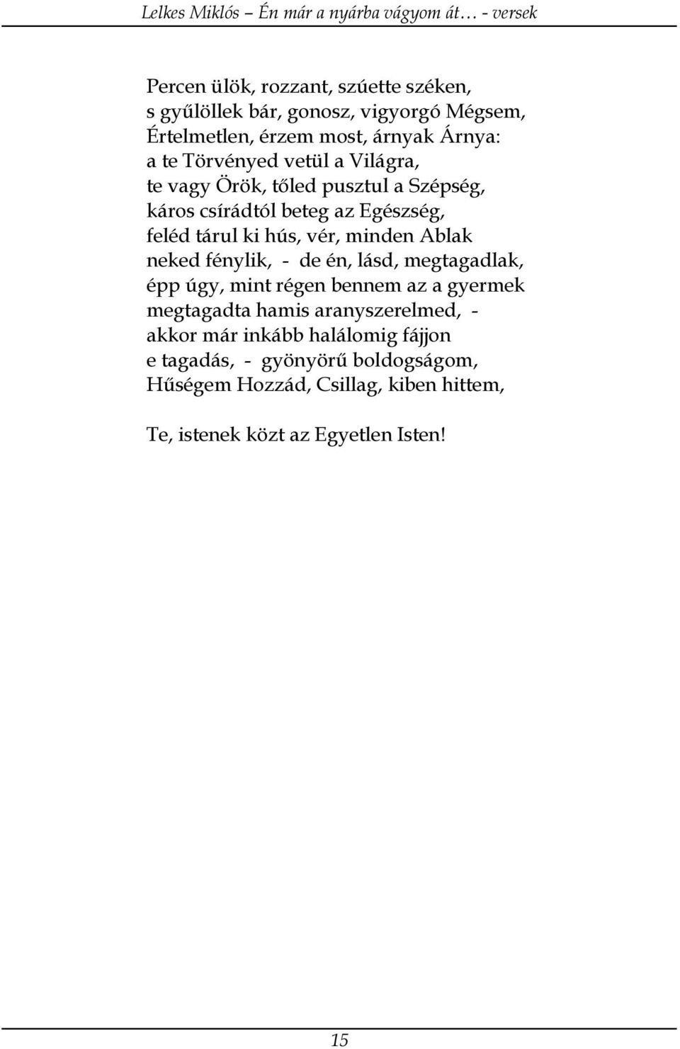 minden Ablak neked fénylik, - de én, lásd, megtagadlak, épp úgy, mint régen bennem az a gyermek megtagadta hamis aranyszerelmed, -