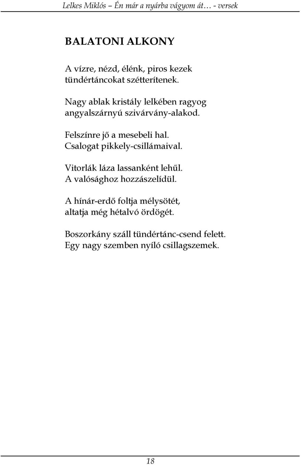 Csalogat pikkely-csillámaival. Vitorlák láza lassanként lehűl. A valósághoz hozzászelídül.