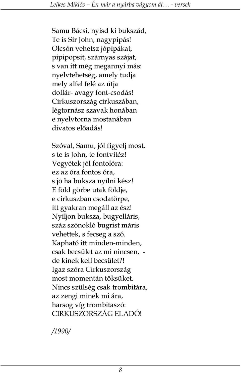 Cirkuszország cirkuszában, légtornász szavak honában e nyelvtorna mostanában divatos előadás! Szóval, Samu, jól figyelj most, s te is John, te fontvitéz!
