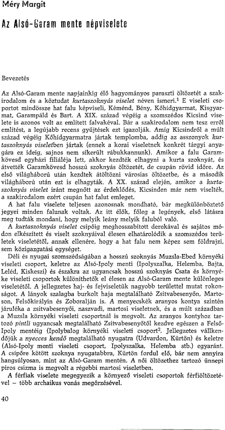 század végéig a szomszédos Kicsind viselete is azonos volt az említett falvakéval. Bár a szakirodalom nem tesz erről említést, a legújabb recens gyűjtések ezt igazolják.