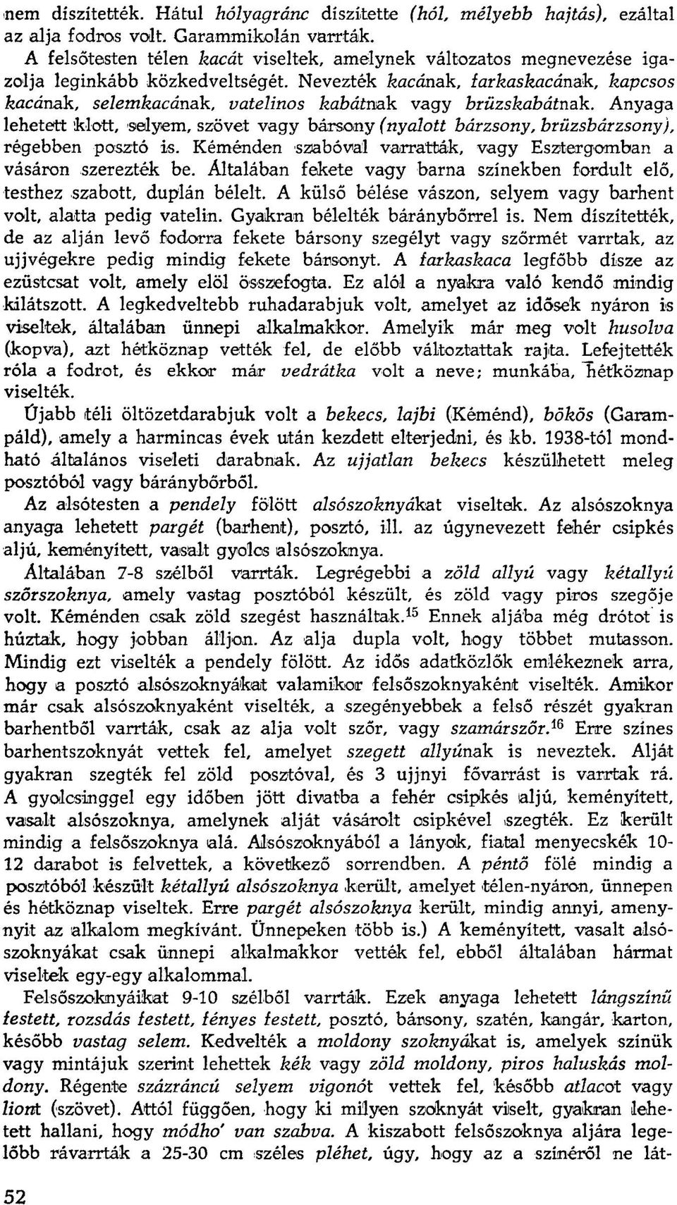 Nevezték kacának, farkaskacának, kapcsos kacának, selemkacának, vatelinos kabátnak vagy brüzskabátnak.