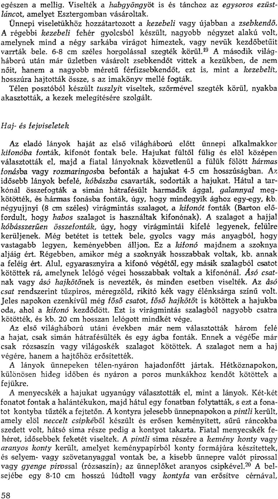 19 A második világháború után már üzletben vásárolt zsebkendőt vittek a kezükben, de nem nőit, hanem a nagyobb méretű férfizsebkendőt, ezt is, mint a kezebelit, hosszúra hajtották össze, s az