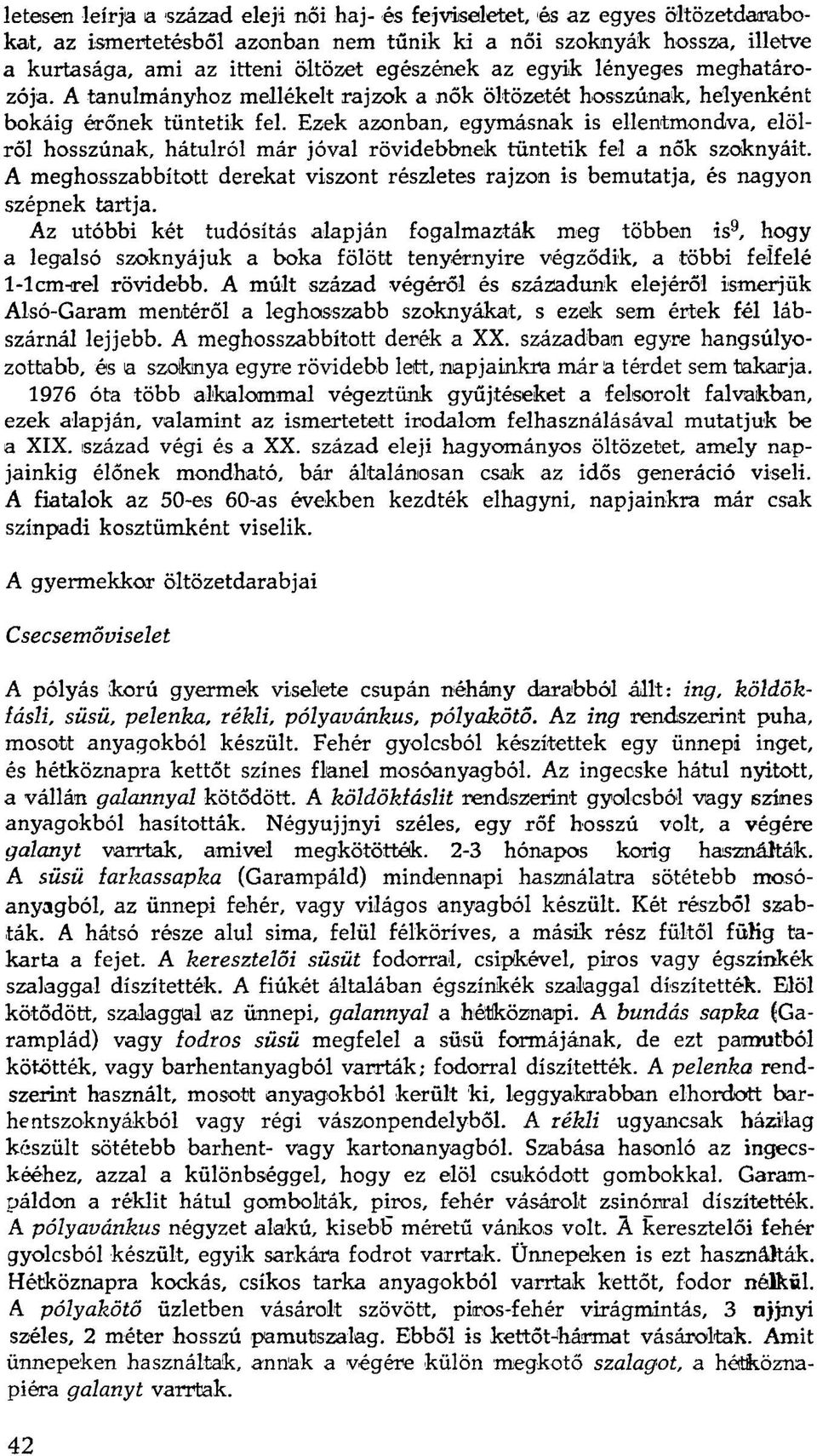 Ezek azonban, egymásnak is ellentmondva, elölről hosszúnak, hátulról már jóval rövidebbnek tüntetik fel a nők szoknyáit.