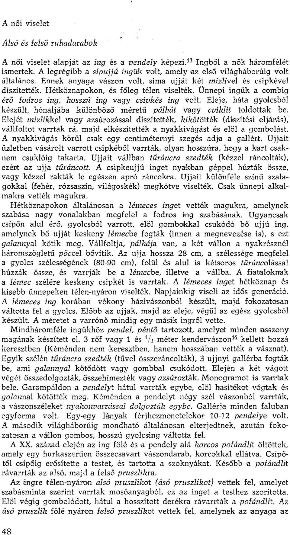 Ünnepi ingük a combig érő fodros ing, hosszú ing vagy csipkés ing volt. Eleje, háta gyolcsból készült, hónaljába különböző méretű pálhát vagy cviklit toldottak be.