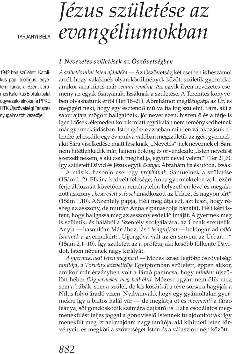 Nevezetes születések az Ószövetségben A születés mint Isten ajándéka Az Ószövetség két esetben is beszámol arról, hogy valakinek olyan körülmények között születik gyermeke, amikor arra nincs már