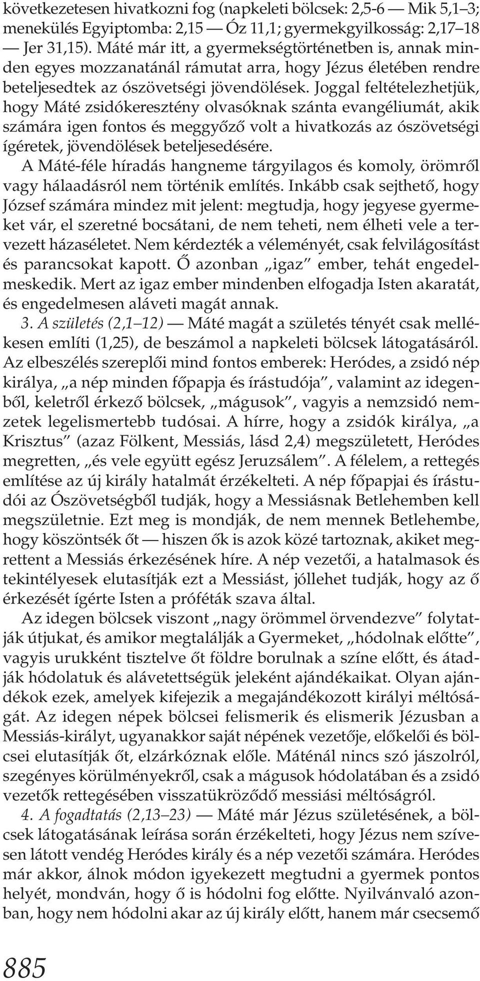 Joggal feltételezhetjük, hogy Máté zsidókeresztény olvasóknak szánta evangéliumát, akik számára igen fontos és meggyőző volt a hivatkozás az ószövetségi ígéretek, jövendölések beteljesedésére.
