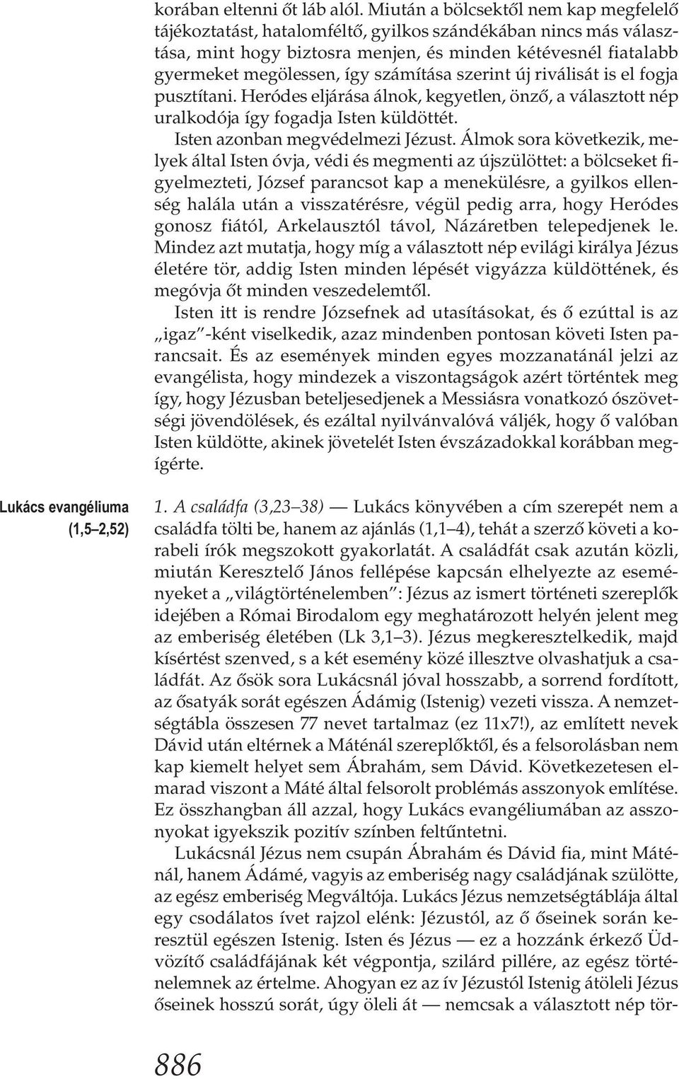 számítása szerint új riválisát is el fogja pusztítani. Heródes eljárása álnok, kegyetlen, önző, a választott nép uralkodója így fogadja Isten küldöttét. Isten azonban megvédelmezi Jézust.