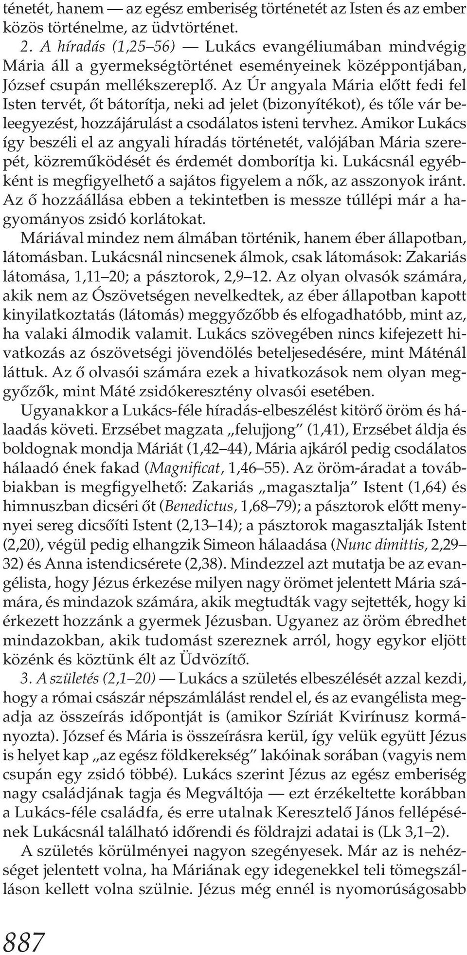 Az Úr angyala Mária előtt fedi fel Isten tervét, őt bátorítja, neki ad jelet (bizonyítékot), és tőle vár beleegyezést, hozzájárulást a csodálatos isteni tervhez.