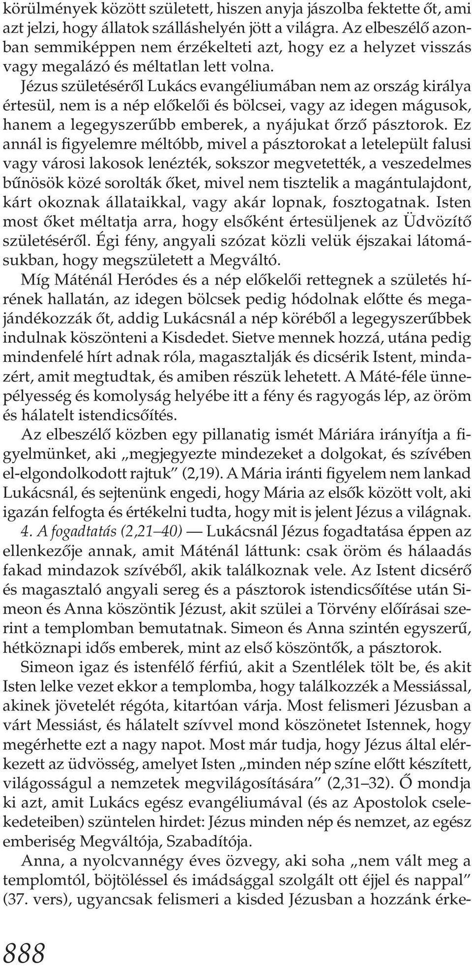Jézus születéséről Lukács evangéliumában nem az ország királya értesül, nem is a nép előkelői és bölcsei, vagy az idegen mágusok, hanem a legegyszerűbb emberek, a nyájukat őrző pásztorok.