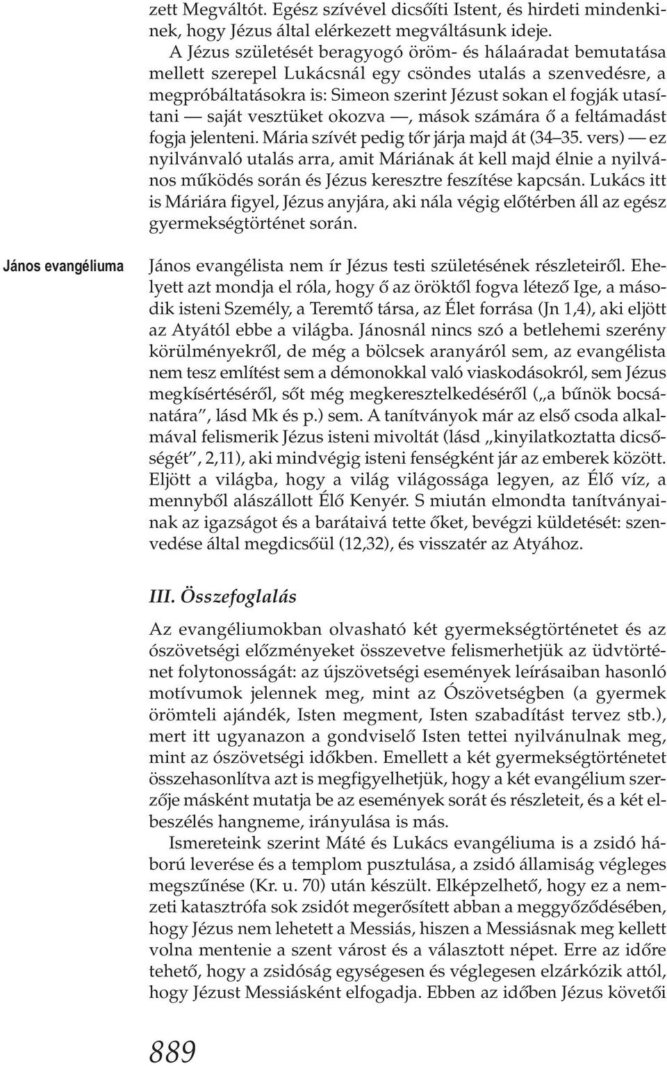 vesztüket okozva, mások számára ő a feltámadást fogja jelenteni. Mária szívét pedig tőr járja majd át (34 35.