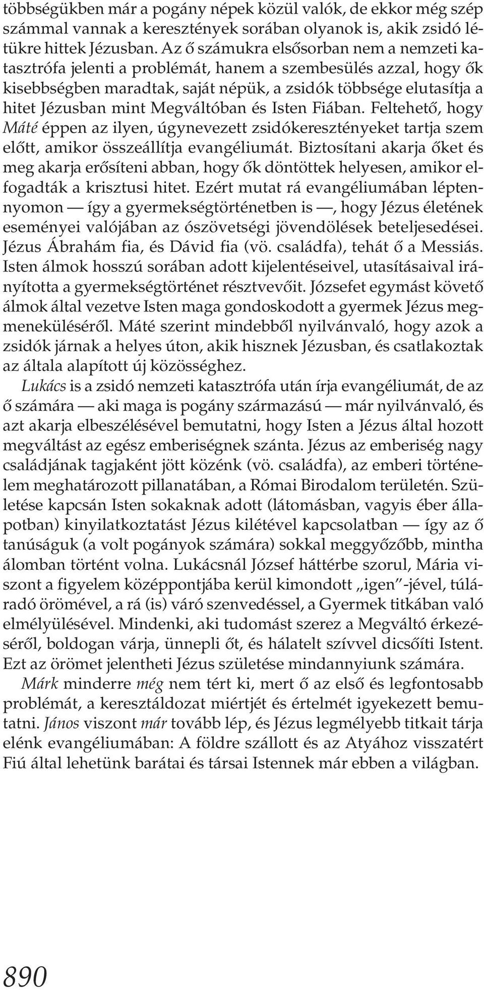 Megváltóban és Isten Fiában. Feltehető, hogy Máté éppen az ilyen, úgynevezett zsidókeresztényeket tartja szem előtt, amikor összeállítja evangéliumát.