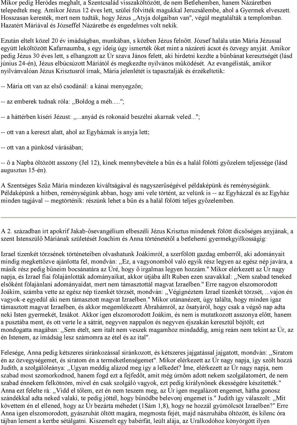 Hazatért Máriával és Józseffel Názáretbe és engedelmes volt nekik. Ezután eltelt közel 20 év imádságban, munkában, s közben Jézus felnőtt.