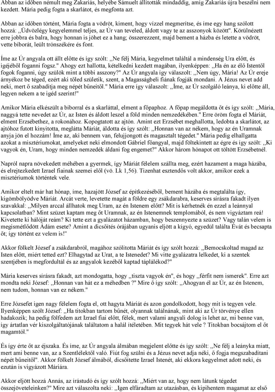 Körülnézett erre jobbra és balra, hogy honnan is jöhet ez a hang; összerezzent, majd bement a házba és letette a vödröt, vette bíborát, leült trónszékére és font.