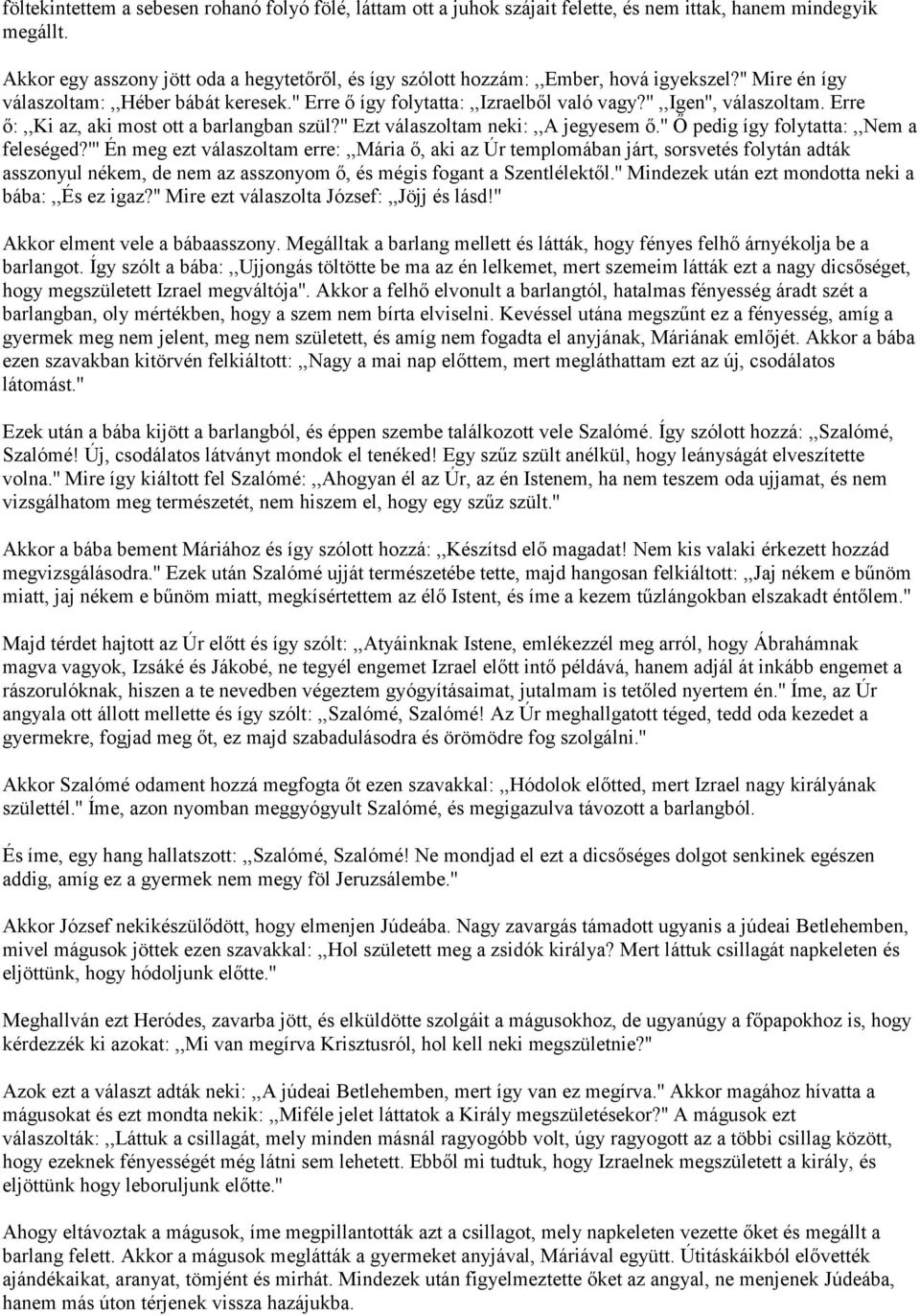 '',,igen'', válaszoltam. Erre ő:,,ki az, aki most ott a barlangban szül?'' Ezt válaszoltam neki:,,a jegyesem ő.'' Ő pedig így folytatta:,,nem a feleséged?