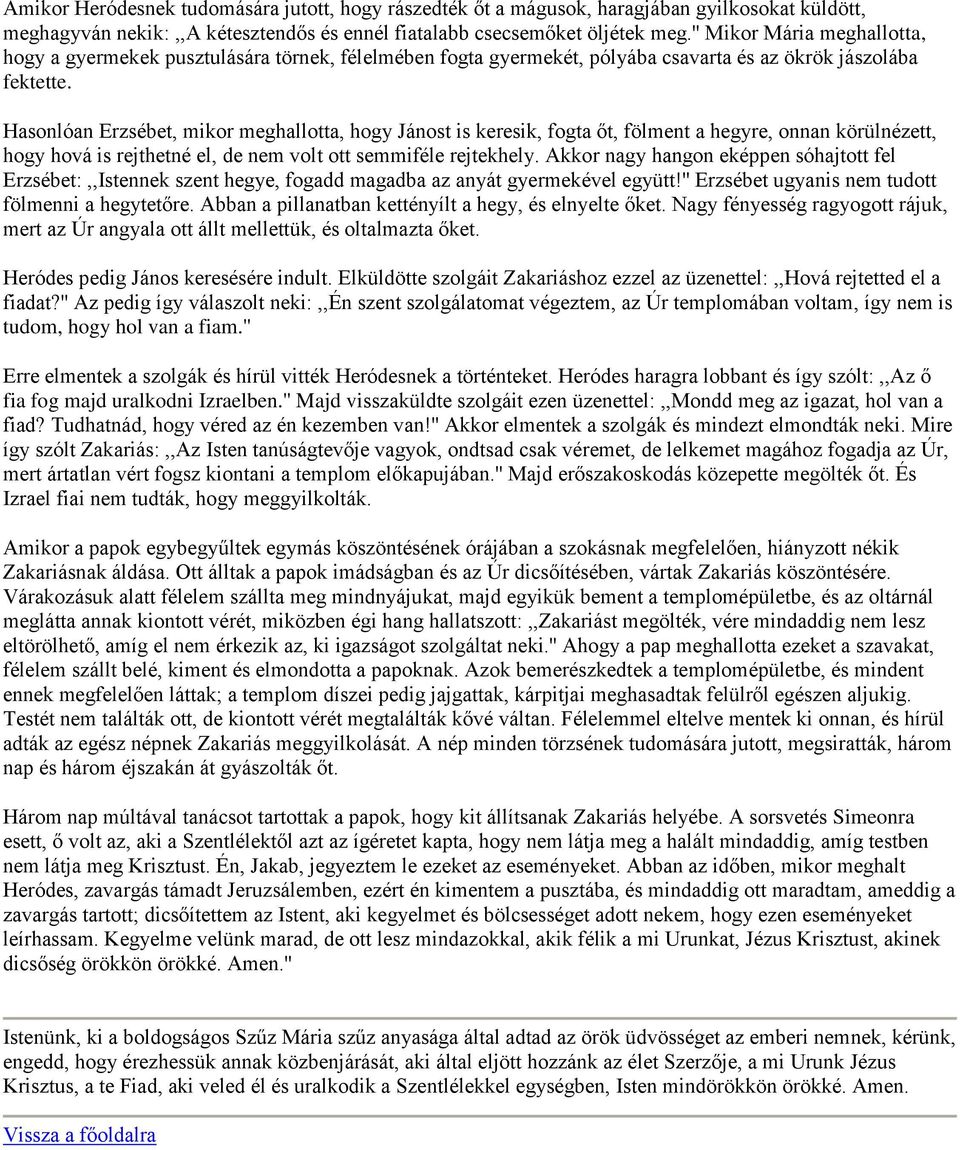 Hasonlóan Erzsébet, mikor meghallotta, hogy Jánost is keresik, fogta őt, fölment a hegyre, onnan körülnézett, hogy hová is rejthetné el, de nem volt ott semmiféle rejtekhely.