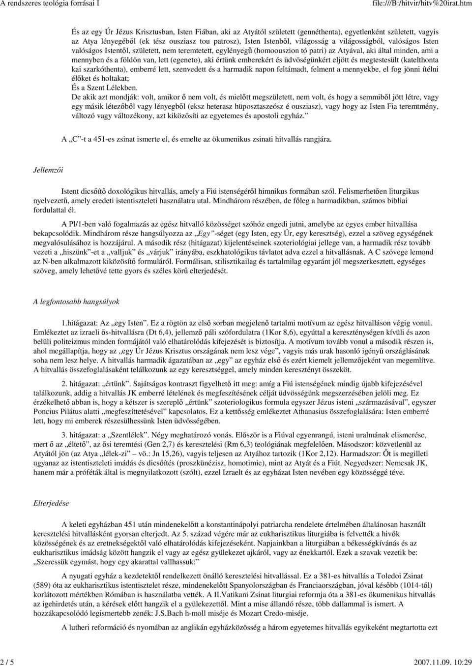 világosság a világosságból, valóságos Isten valóságos Istentıl, született, nem teremtetett, egylényegő (homoouszion tó patri) az Atyával, aki által minden, ami a mennyben és a földön van, lett