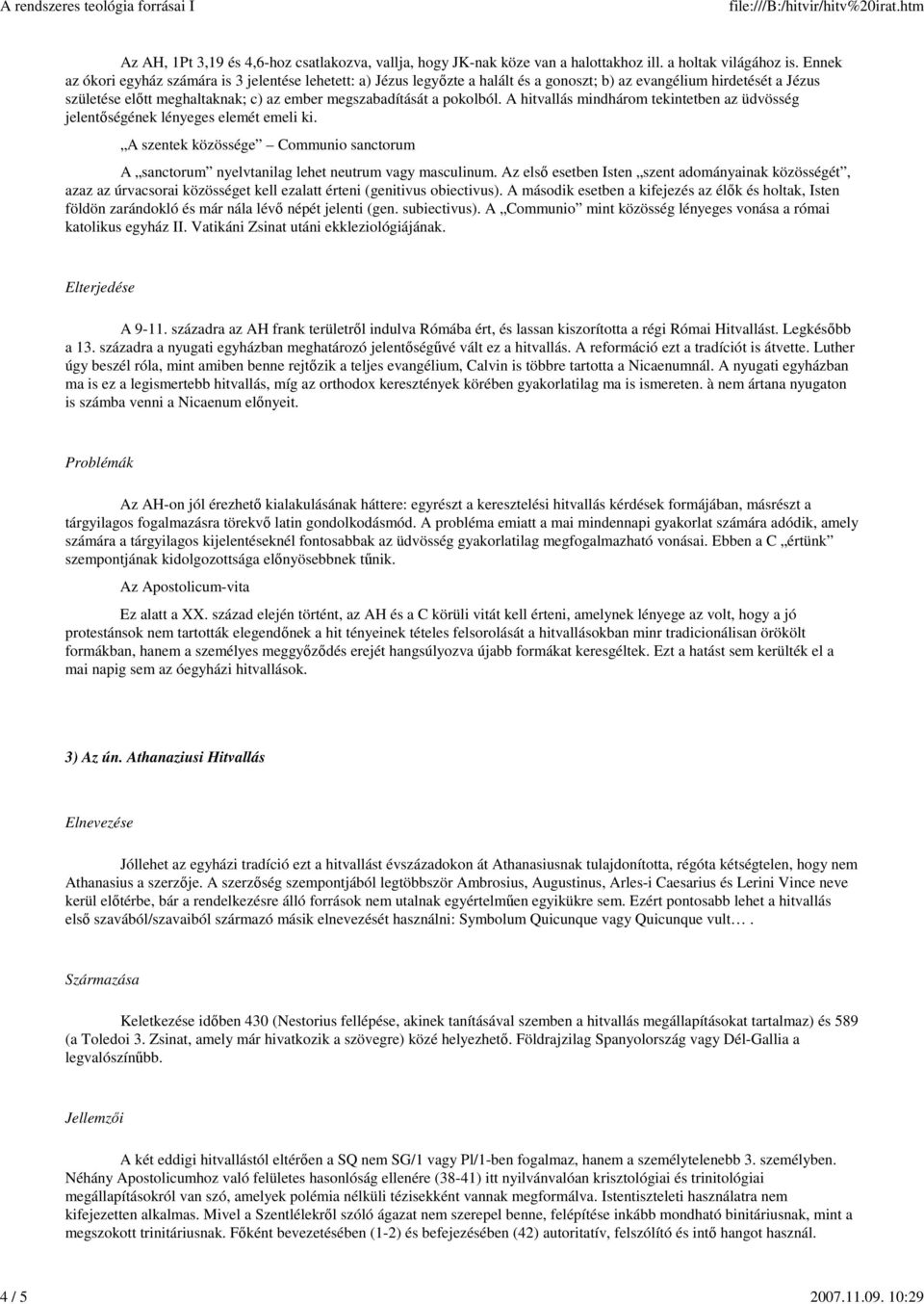 pokolból. A hitvallás mindhárom tekintetben az üdvösség jelentıségének lényeges elemét emeli ki. A szentek közössége Communio sanctorum A sanctorum nyelvtanilag lehet neutrum vagy masculinum.