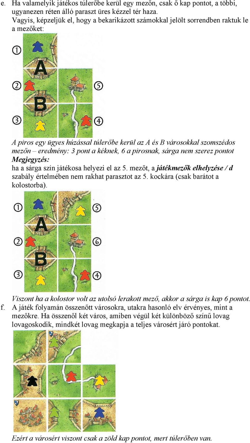 a pirosnak, sárga nem szerez pontot Megjegyzés: ha a sárga szín játékosa helyezi el az 5. mezőt, a játékmezők elhelyzése / d szabály értelmében nem rakhat parasztot az 5.