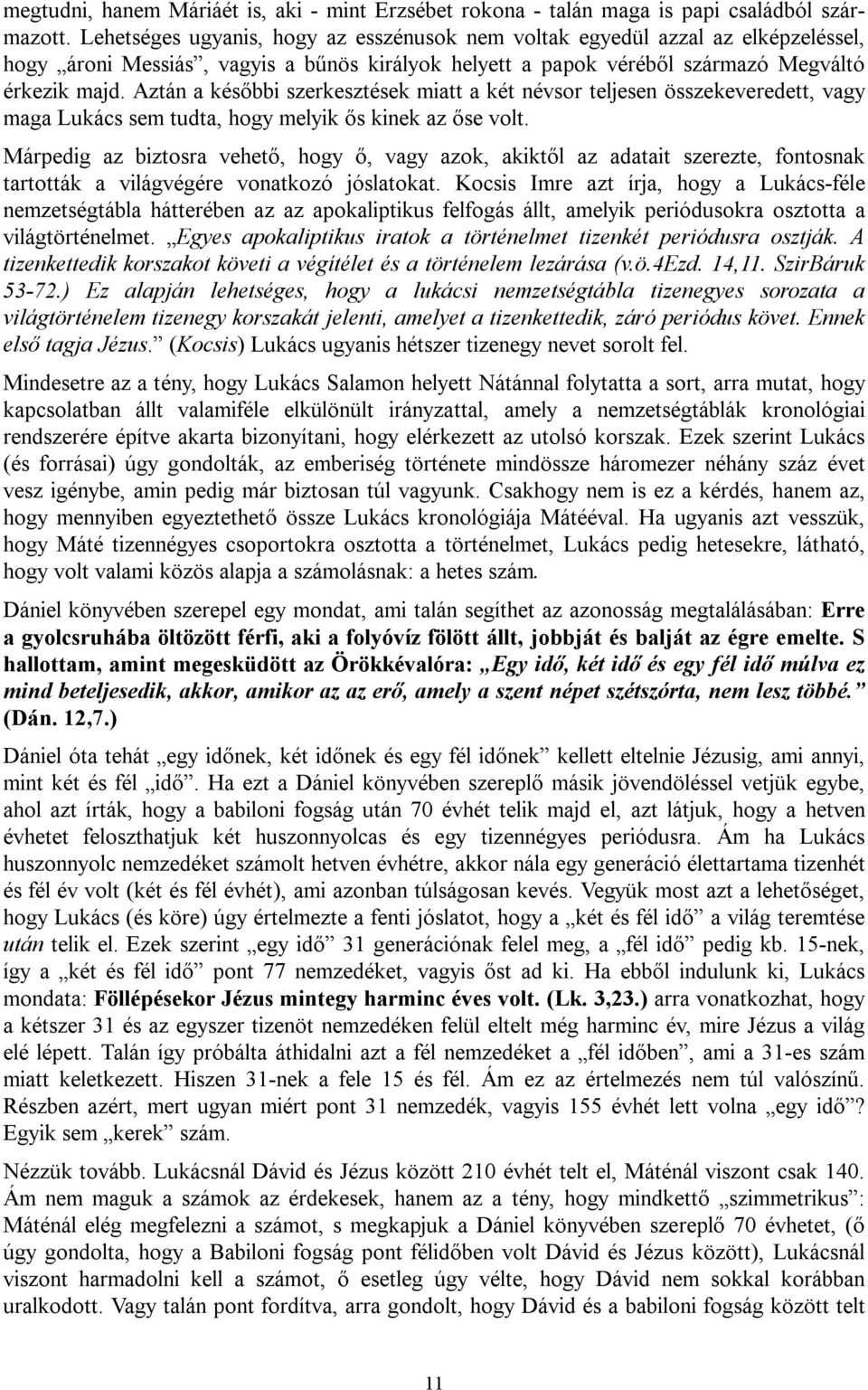 Aztán a későbbi szerkesztések miatt a két névsor teljesen összekeveredett, vagy maga Lukács sem tudta, hogy melyik ős kinek az őse volt.