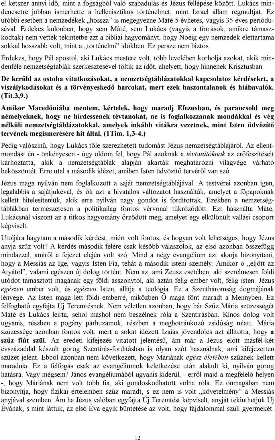 Érdekes különben, hogy sem Máté, sem Lukács (vagyis a források, amikre támaszkodtak) nem vették tekintetbe azt a bibliai hagyományt, hogy Noéig egy nemzedék élettartama sokkal hosszabb volt, mint a