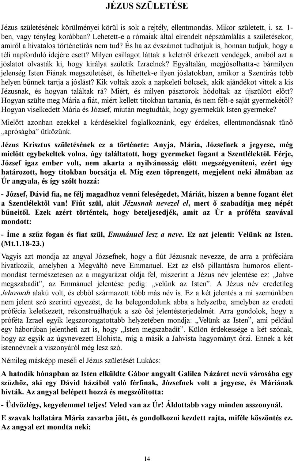 Milyen csillagot láttak a keletről érkezett vendégek, amiből azt a jóslatot olvasták ki, hogy királya születik Izraelnek?