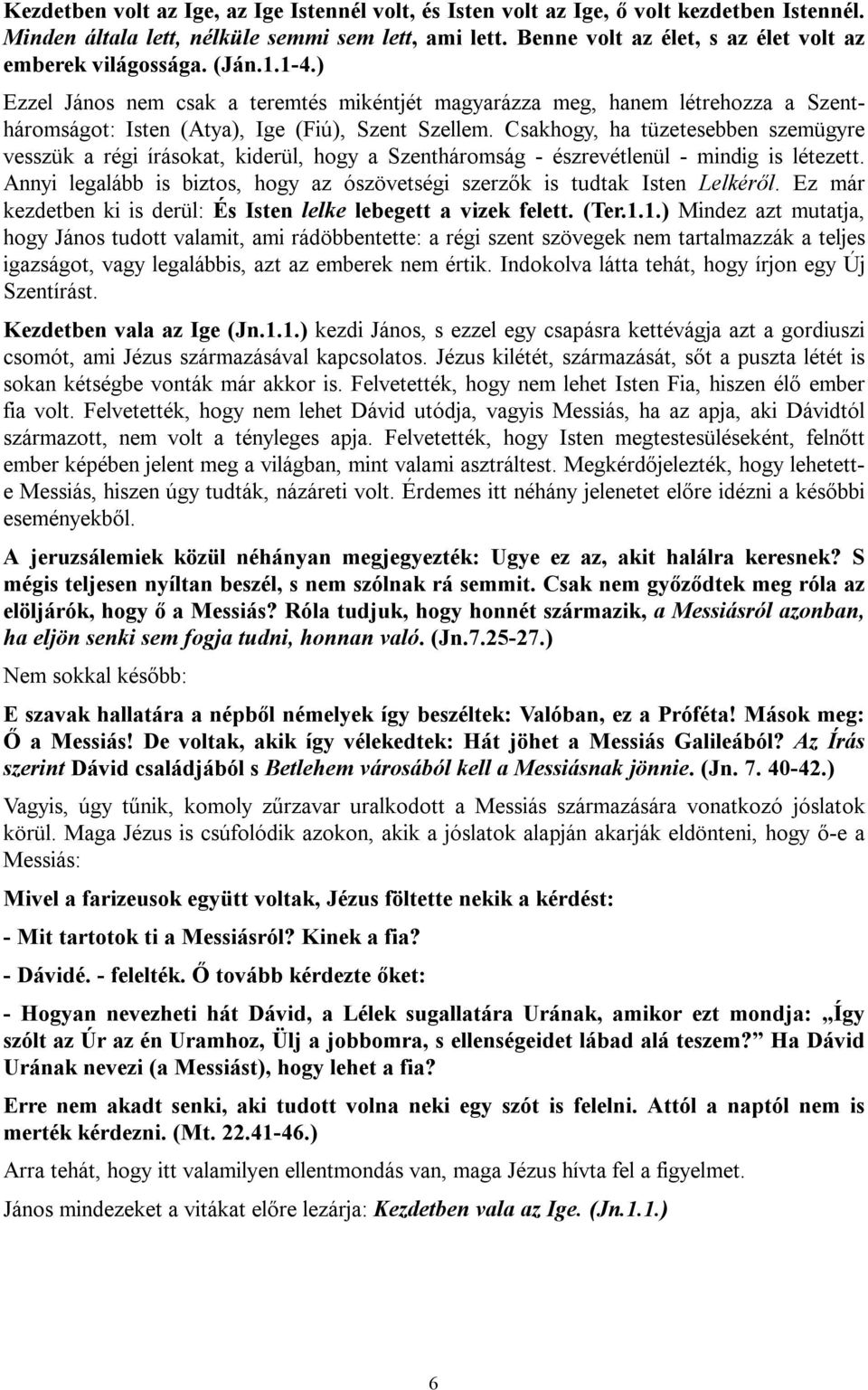 ) Ezzel János nem csak a teremtés mikéntjét magyarázza meg, hanem létrehozza a Szentháromságot: Isten (Atya), Ige (Fiú), Szent Szellem.