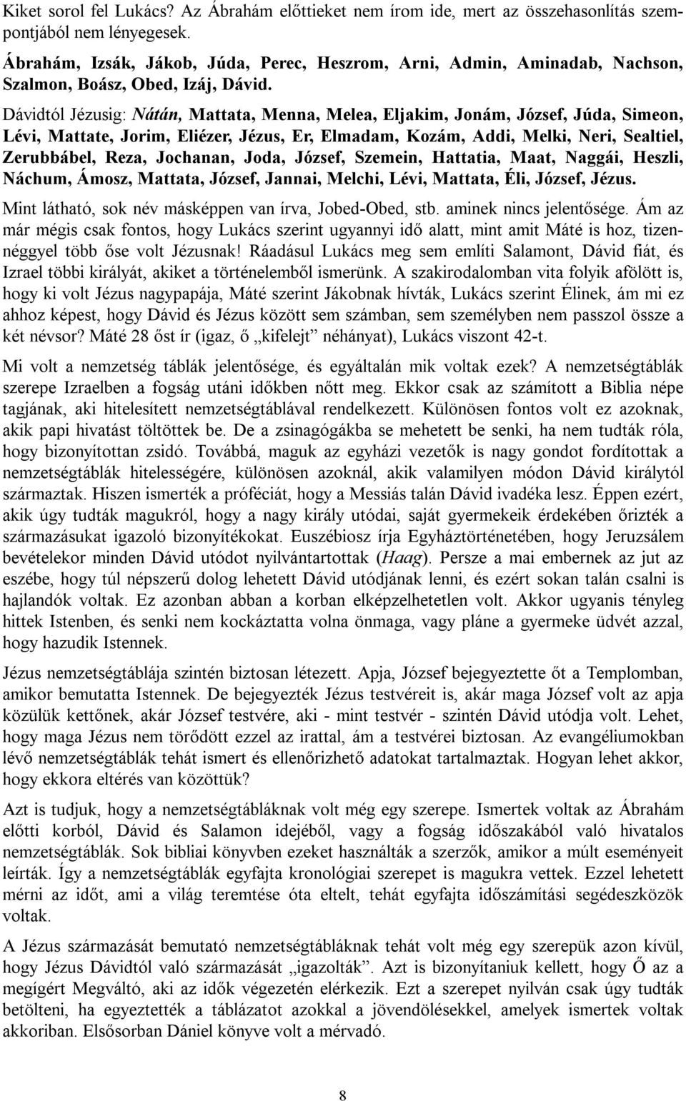 Dávidtól Jézusig: Nátán, Mattata, Menna, Melea, Eljakim, Jonám, József, Júda, Simeon, Lévi, Mattate, Jorim, Eliézer, Jézus, Er, Elmadam, Kozám, Addi, Melki, Neri, Sealtiel, Zerubbábel, Reza,