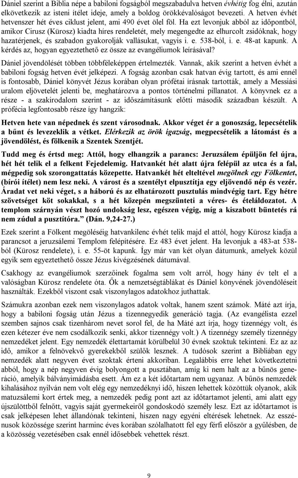 Ha ezt levonjuk abból az időpontból, amikor Cirusz (Kürosz) kiadta híres rendeletét, mely megengedte az elhurcolt zsidóknak, hogy hazatérjenek, és szabadon gyakorolják vallásukat, vagyis i. e. 538-ból, i.