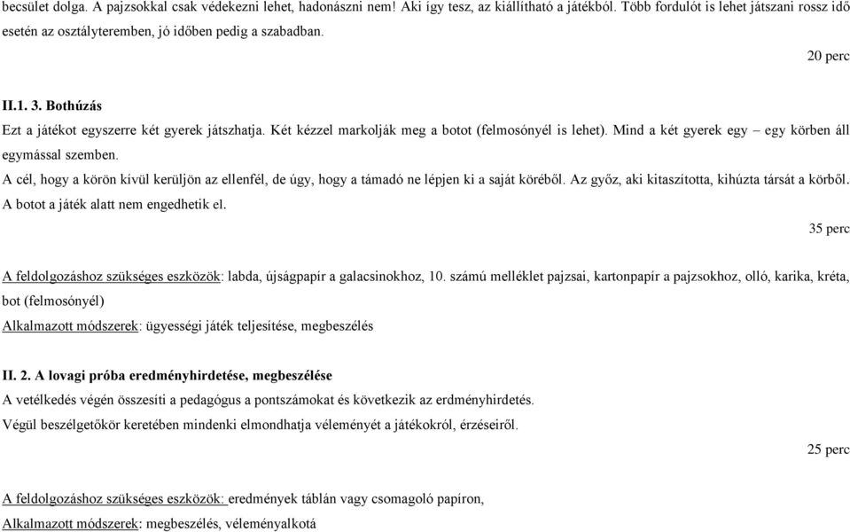 Két kézzel markolják meg a botot (felmosónyél is lehet). Mind a két gyerek egy egy körben áll egymással szemben.