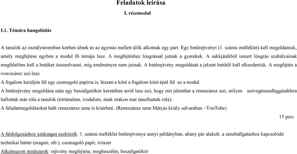 A sakkjátékból ismert lóugrás szabályainak megfelelően kell a betűket összeolvasni, míg eredményre nem jutnak. A betűrejtvény megoldását a jelzett betűtől kell elkezdeniük.