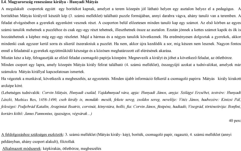 A csoporton belül előzetesen minden tanuló kap egy számot. Az első körben az egyes számú tanulók mehetnek a puzzléhoz és csak egy-egy részt tehetnek, illeszthetnek össze az asztalon.