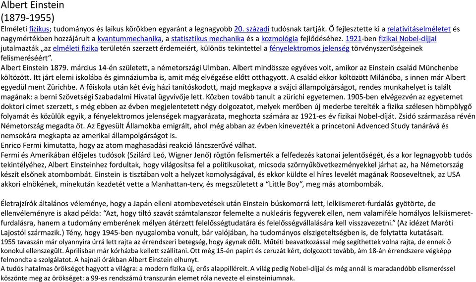 1921-ben fizikai Nobel-díjjal jutalmazták az elméleti fizika területén szerzett érdemeiért, különös tekintettel a fényelektromos jelenség törvényszerűségeinek felismeréséért. Albert Einstein 1879.