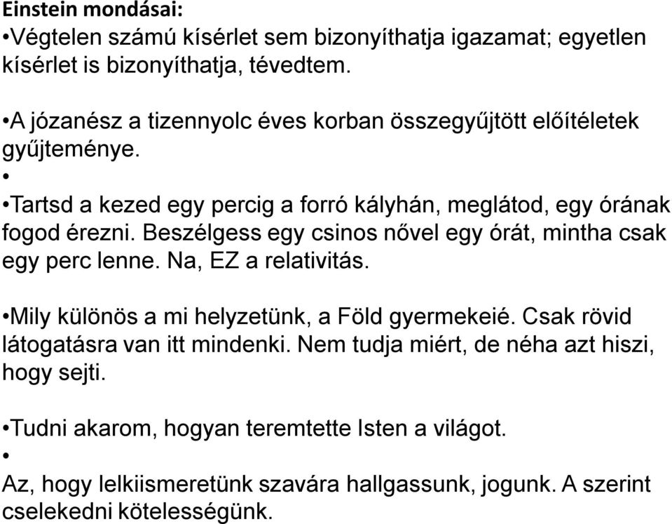 Beszélgess egy csinos nővel egy órát, mintha csak egy perc lenne. Na, EZ a relativitás. Mily különös a mi helyzetünk, a Föld gyermekeié.