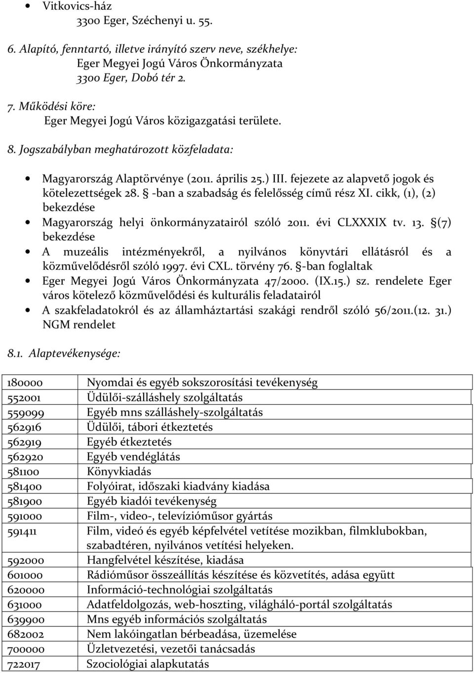 fejezete az alapvető jogok és kötelezettségek 28. -ban a szabadság és felelősség című rész XI. cikk, (1), (2) bekezdése Magyarország helyi önkormányzatairól szóló 2011. évi CLXXXIX tv. 13.