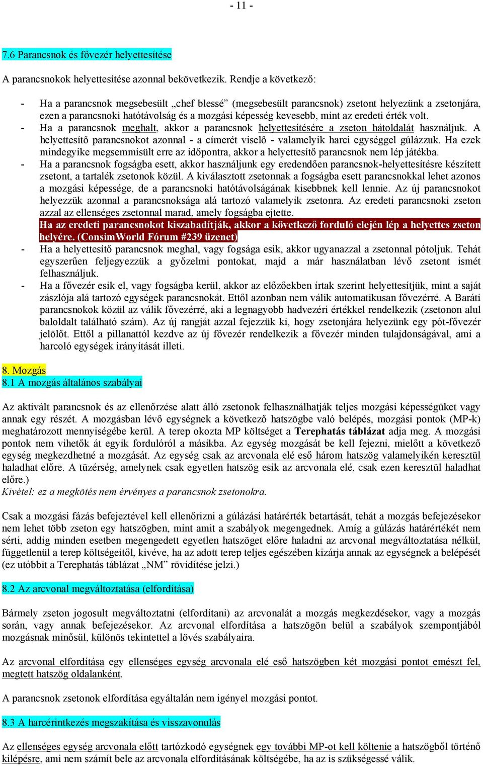 érték volt. - Ha a parancsnok meghalt, akkor a parancsnok helyettesítésére a zseton hátoldalát használjuk. A helyettesítő parancsnokot azonnal - a címerét viselő - valamelyik harci egységgel gúlázzuk.