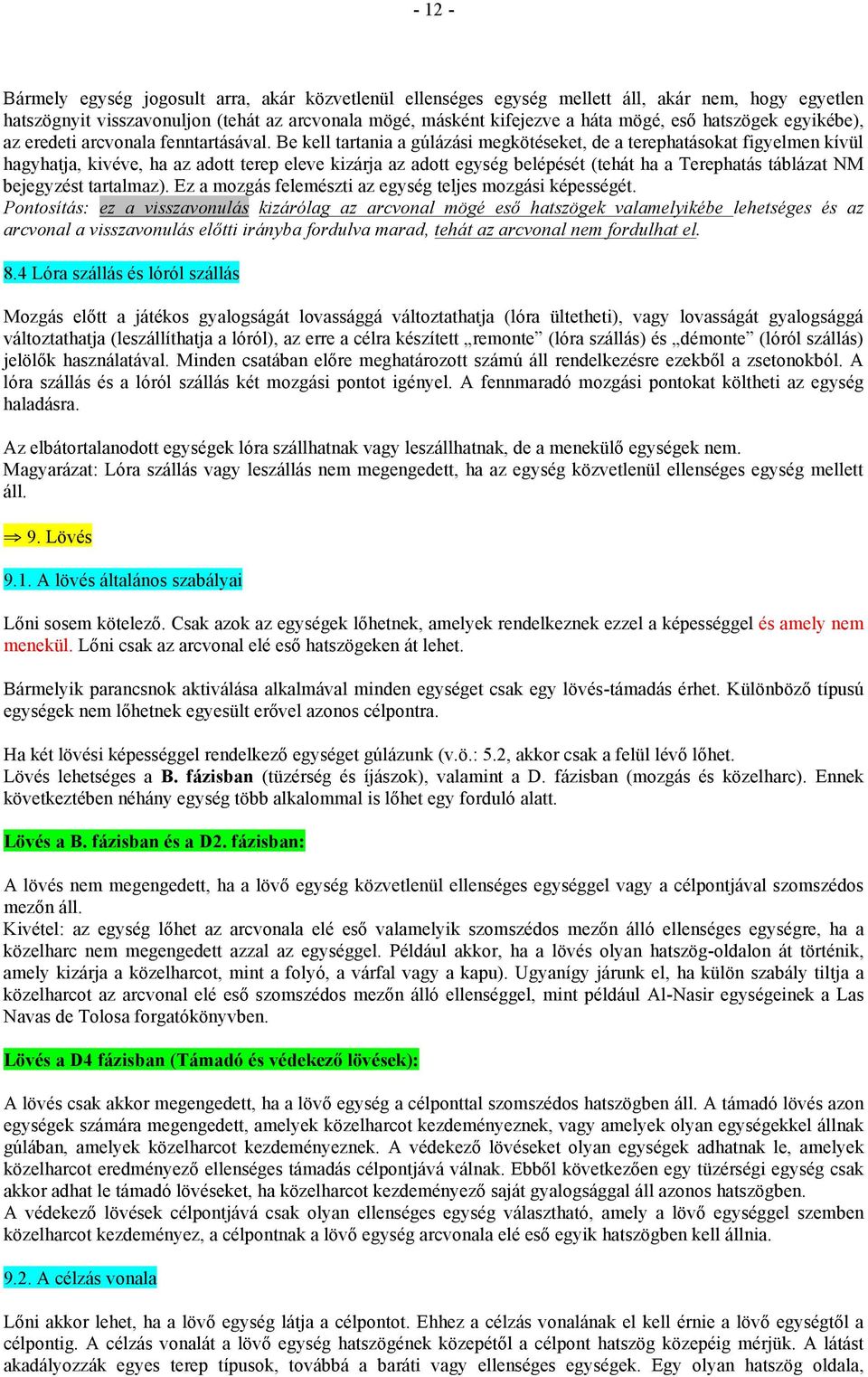 Be kell tartania a gúlázási megkötéseket, de a terephatásokat figyelmen kívül hagyhatja, kivéve, ha az adott terep eleve kizárja az adott egység belépését (tehát ha a Terephatás táblázat NM