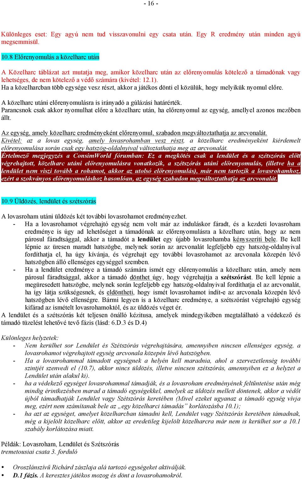Ha a közelharcban több egysége vesz részt, akkor a játékos dönti el közülük, hogy melyikük nyomul előre. A közelharc utáni előrenyomulásra is irányadó a gúlázási határérték.