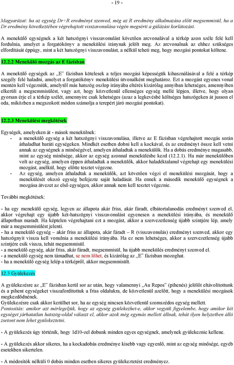 Az arcvonalnak az ehhez szükséges elfordítását éppúgy, mint a két hatszögnyi visszavonulást, a nélkül teheti meg, hogy mozgási pontokat költene. 12.
