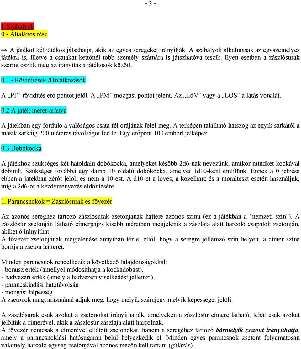 Ilyen esetben a zászlósurak szerint oszlik meg az irányítás a játékosok között. 0.1 - Rövidítések /Hivatkozások A PF rövidítés erő pontot jelöl. A PM mozgási pontot jelent.